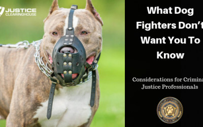 What Dog Fighters Don’t Want You to Know: Considerations for the Justice Professional